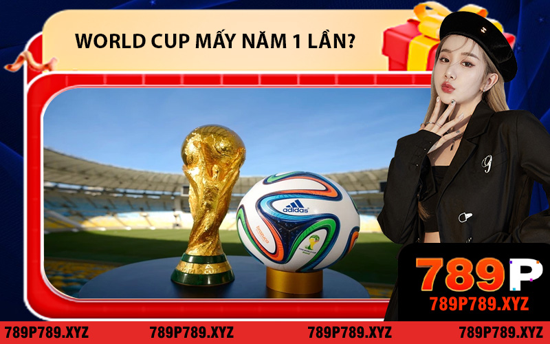 World Cup mấy năm 1 lần?