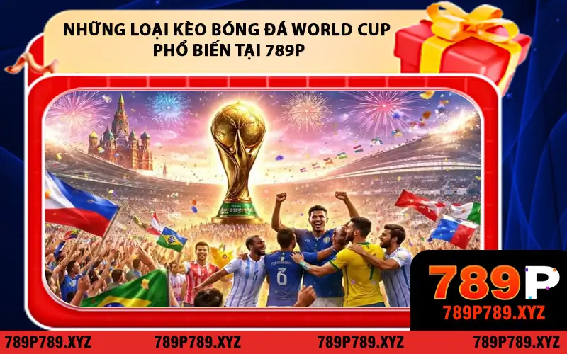Những Loại Kèo Bóng Đá World Cup Phổ Biến Tại 789P
